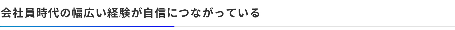 会社員時代の幅広い経験が自身に繋がっている