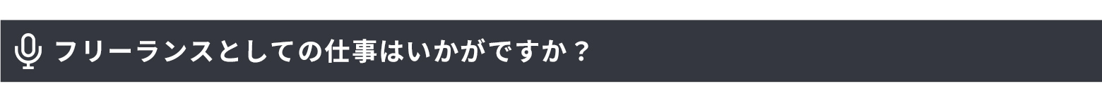 フリーランスとしての仕事はいかがですか?