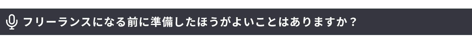 フリーランスになる前に準備したほうがよいことはありますか?